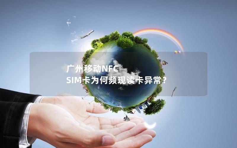 广州移动NFC SIM卡为何频现读卡异常？