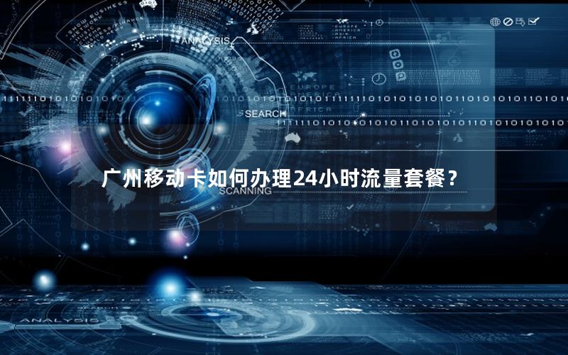 广州移动卡如何办理24小时流量套餐？