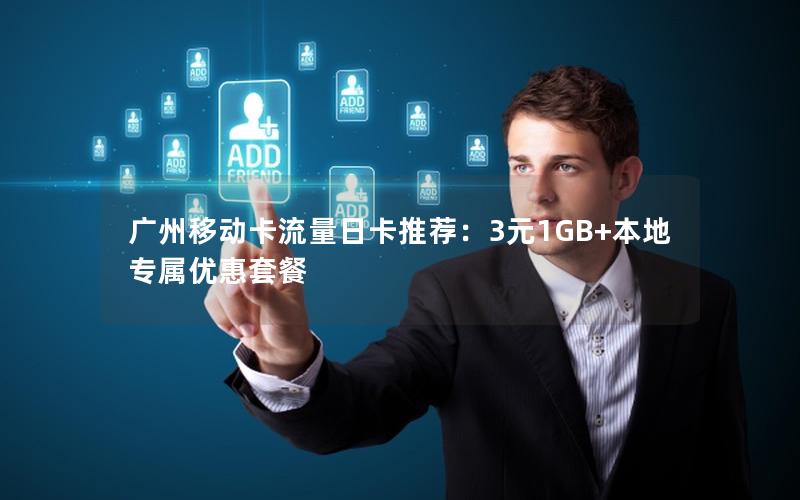 广州移动卡流量日卡推荐：3元1GB+本地专属优惠套餐