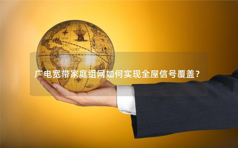广电宽带家庭组网如何实现全屋信号覆盖？
