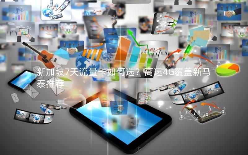 新加坡7天流量卡如何选？高速4G覆盖新马泰推荐