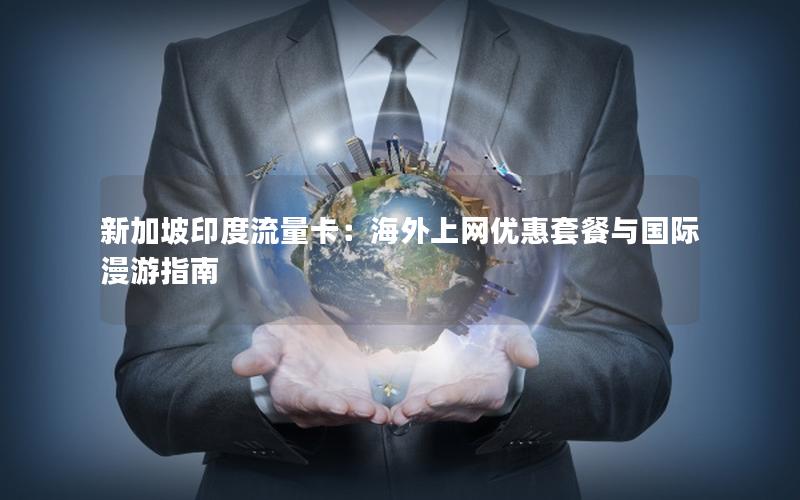 新加坡印度流量卡：海外上网优惠套餐与国际漫游指南