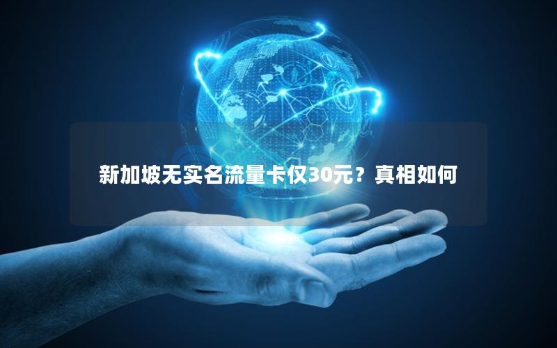 新加坡无实名流量卡仅30元？真相如何