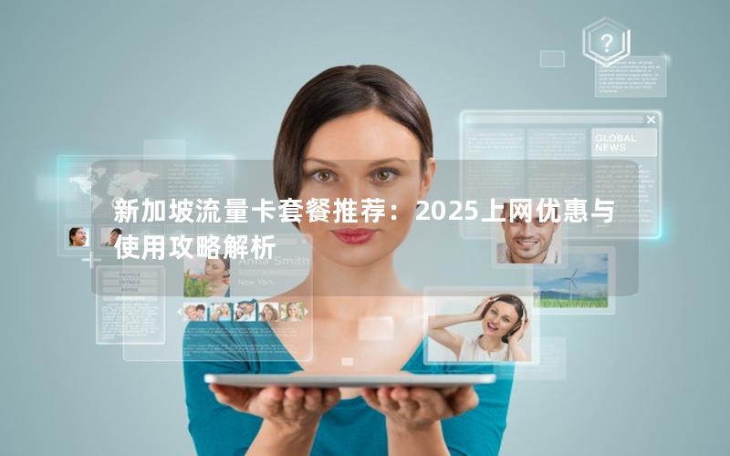 新加坡流量卡套餐推荐：2025上网优惠与使用攻略解析