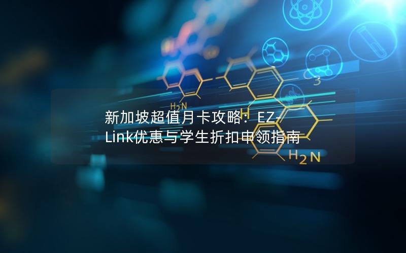 新加坡超值月卡攻略：EZ-Link优惠与学生折扣申领指南