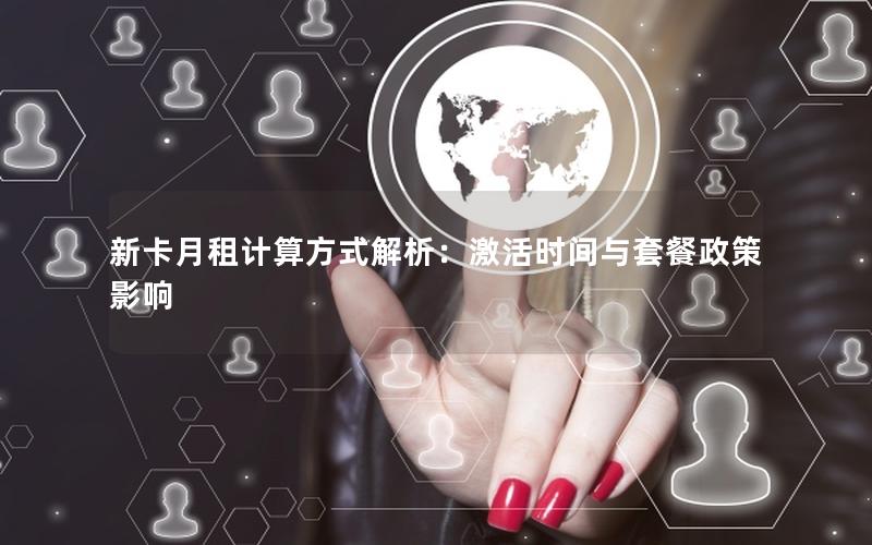 新卡月租计算方式解析：激活时间与套餐政策影响