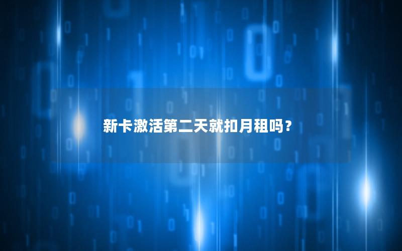新卡激活第二天就扣月租吗？