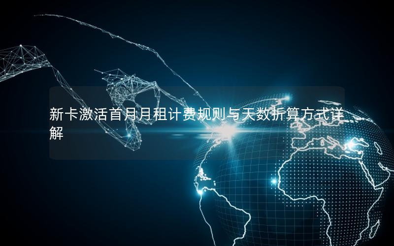 新卡激活首月月租计费规则与天数折算方式详解