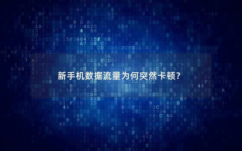新手机数据流量为何突然卡顿？