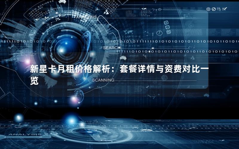 新星卡月租价格解析：套餐详情与资费对比一览