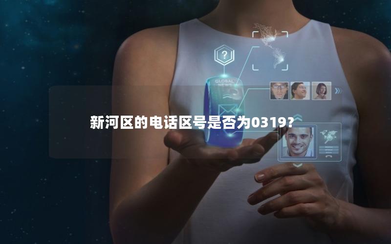 新河区的电话区号是否为0319？