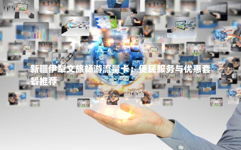 新疆伊犁文旅畅游流量卡：便民服务与优惠套餐推荐