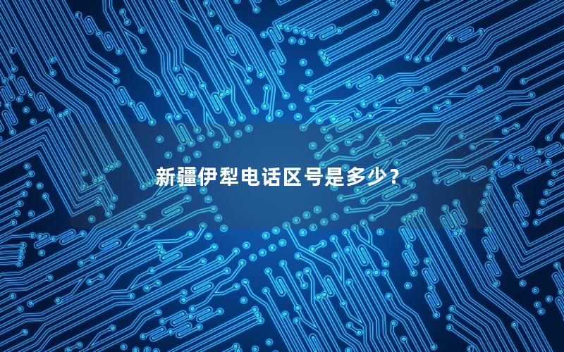 新疆伊犁电话区号是多少？