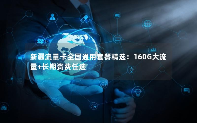 新疆流量卡全国通用套餐精选：160G大流量+长期资费任选