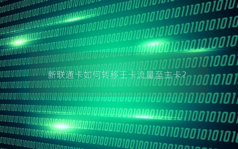 新联通卡如何转移王卡流量至主卡？