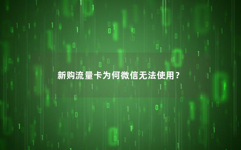 新购流量卡为何微信无法使用？