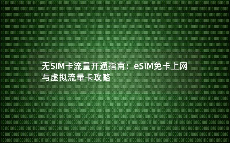 无SIM卡流量开通指南：eSIM免卡上网与虚拟流量卡攻略
