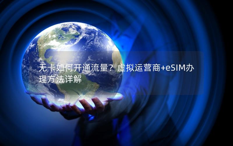 无卡如何开通流量？虚拟运营商+eSIM办理方法详解
