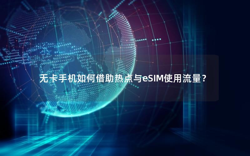 无卡手机如何借助热点与eSIM使用流量？