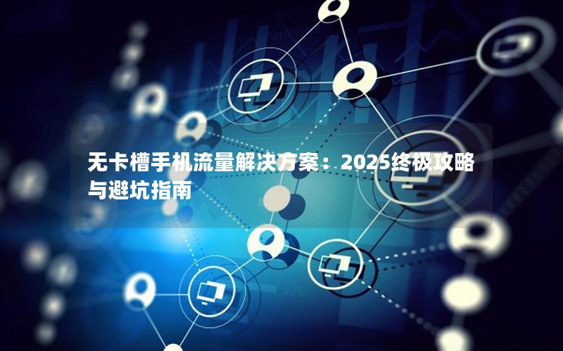 无卡槽手机流量解决方案：2025终极攻略与避坑指南