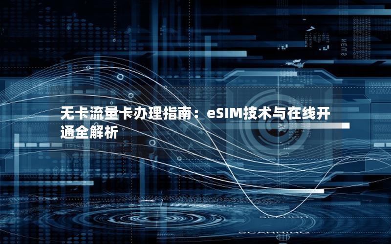 无卡流量卡办理指南：eSIM技术与在线开通全解析