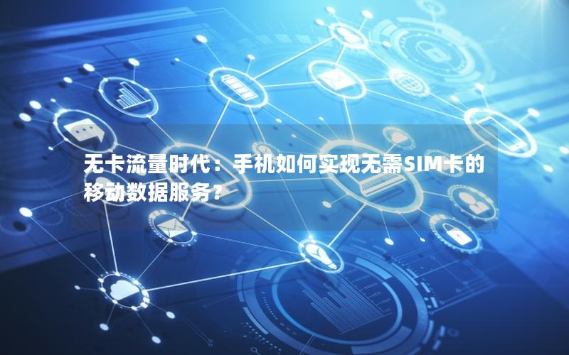无卡流量时代：手机如何实现无需SIM卡的移动数据服务？
