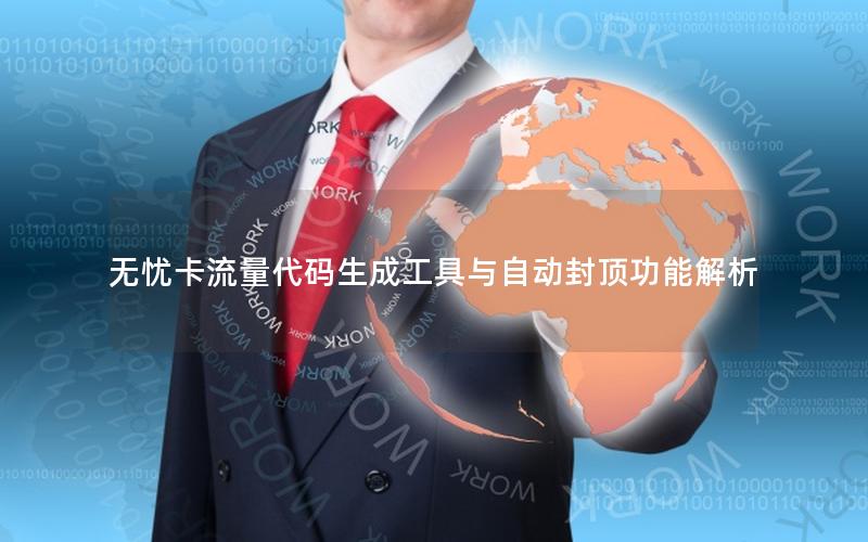 无忧卡流量代码生成工具与自动封顶功能解析