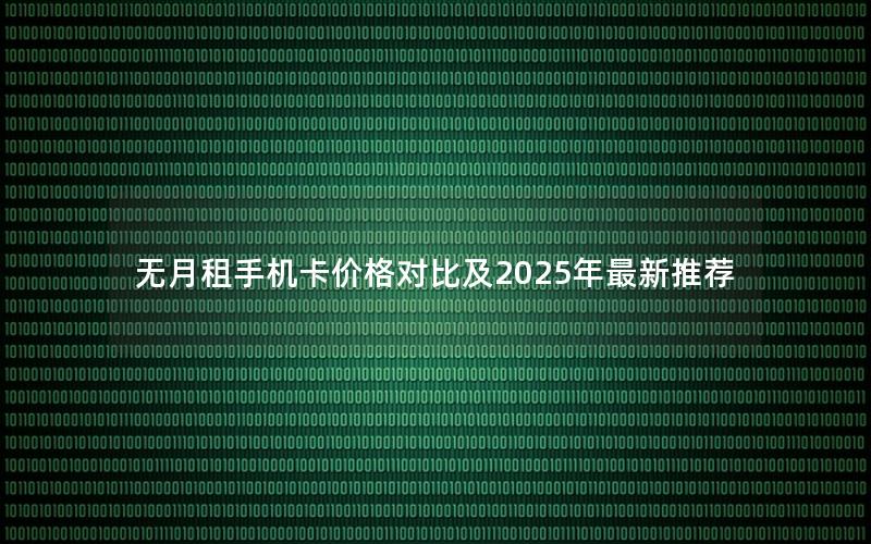 无月租手机卡价格对比及2025年最新推荐