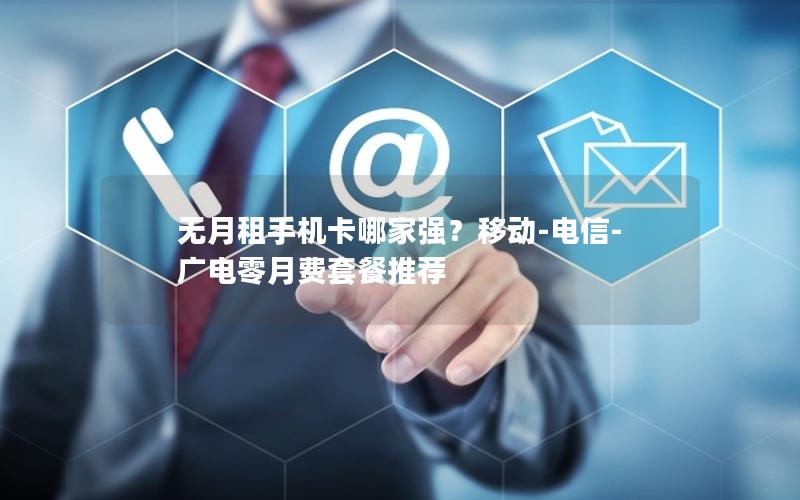 无月租手机卡哪家强？移动-电信-广电零月费套餐推荐