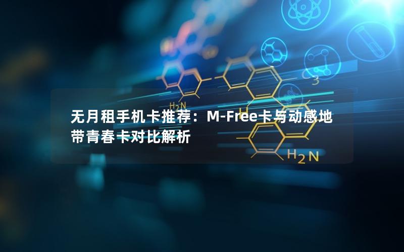 无月租手机卡推荐：M-Free卡与动感地带青春卡对比解析