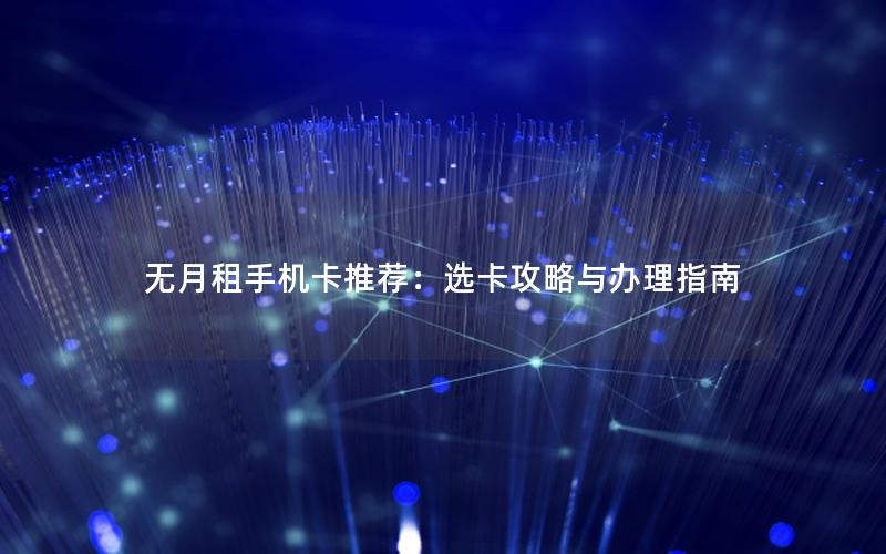 无月租手机卡推荐：选卡攻略与办理指南