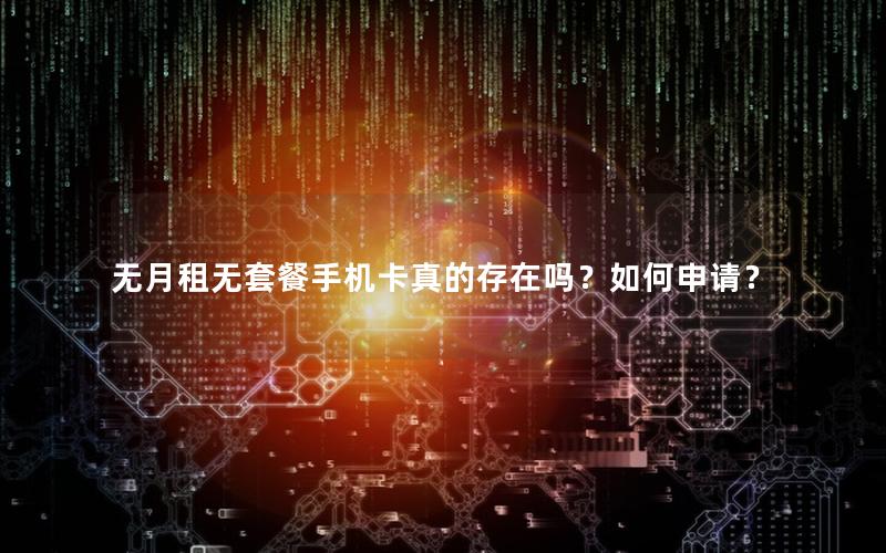 无月租无套餐手机卡真的存在吗？如何申请？