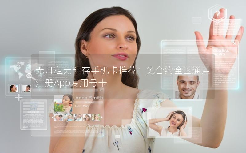 无月租无预存手机卡推荐：免合约全国通用 注册App专用号卡