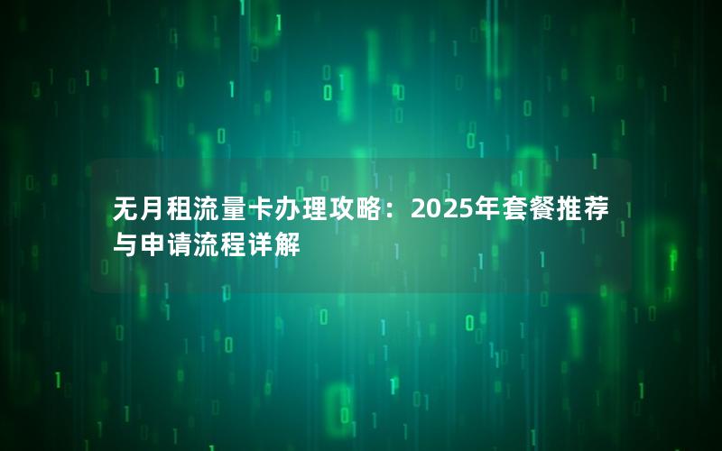 无月租流量卡办理攻略：2025年套餐推荐与申请流程详解