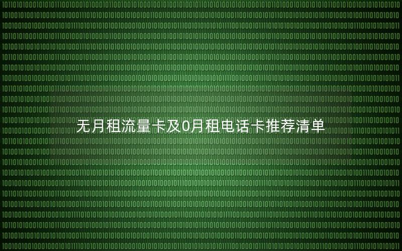 无月租流量卡及0月租电话卡推荐清单