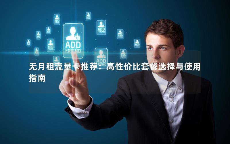 无月租流量卡推荐：高性价比套餐选择与使用指南