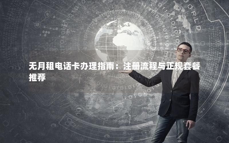 无月租电话卡办理指南：注册流程与正规套餐推荐