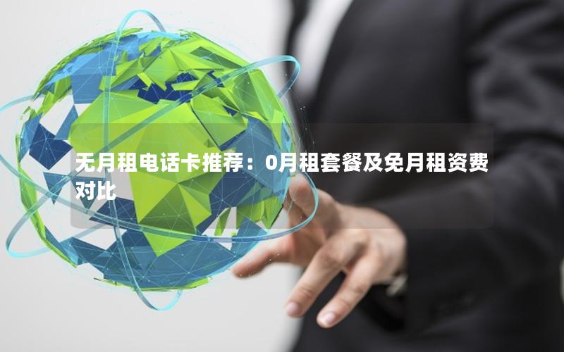 无月租电话卡推荐：0月租套餐及免月租资费对比