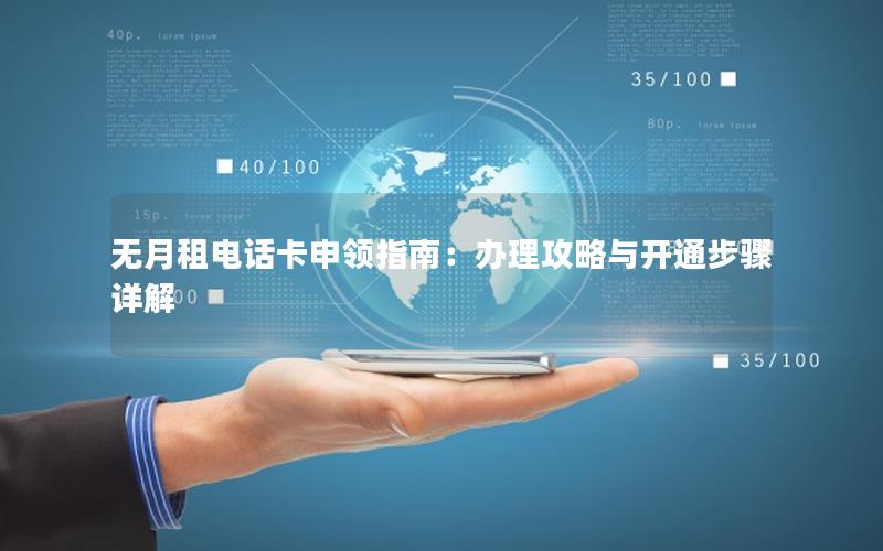 无月租电话卡申领指南：办理攻略与开通步骤详解
