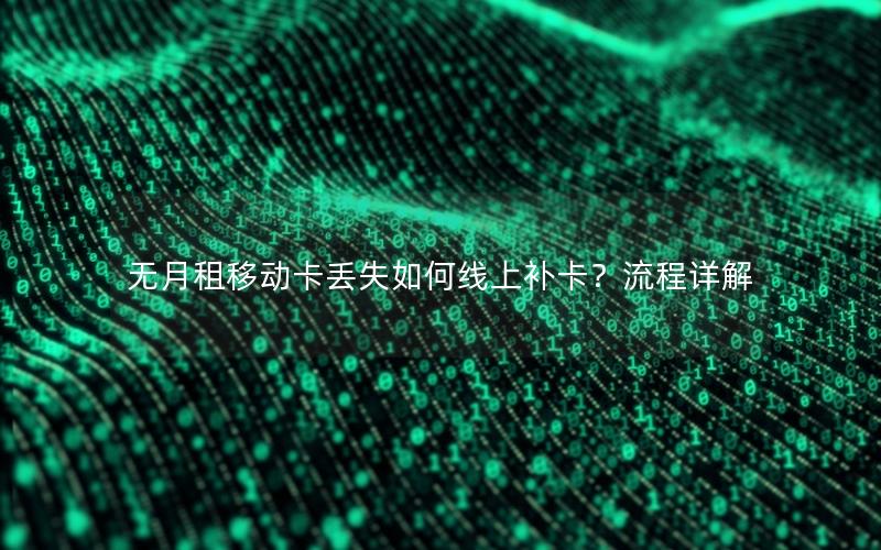 无月租移动卡丢失如何线上补卡？流程详解