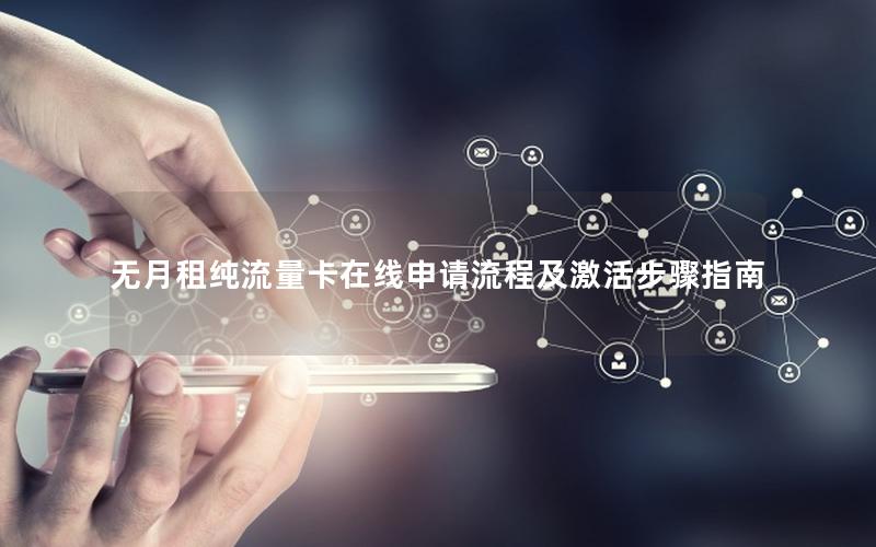 无月租纯流量卡在线申请流程及激活步骤指南