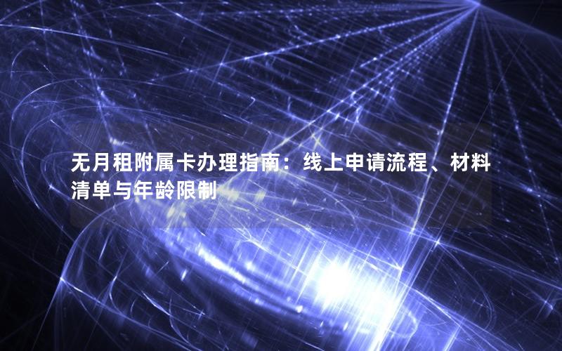 无月租附属卡办理指南：线上申请流程、材料清单与年龄限制