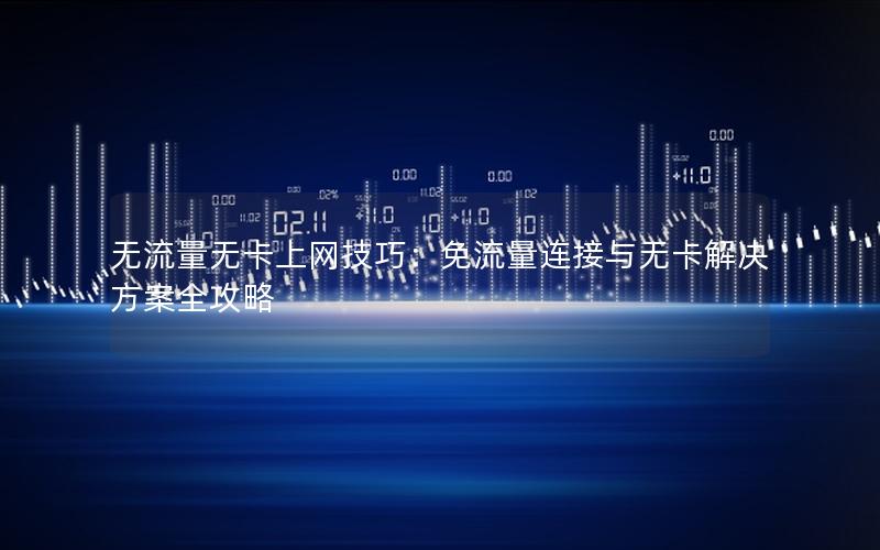 无流量无卡上网技巧：免流量连接与无卡解决方案全攻略