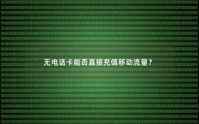 无电话卡能否直接充值移动流量？
