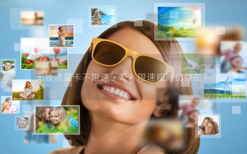 无线流量卡不限速了吗？限速规则仍存在？