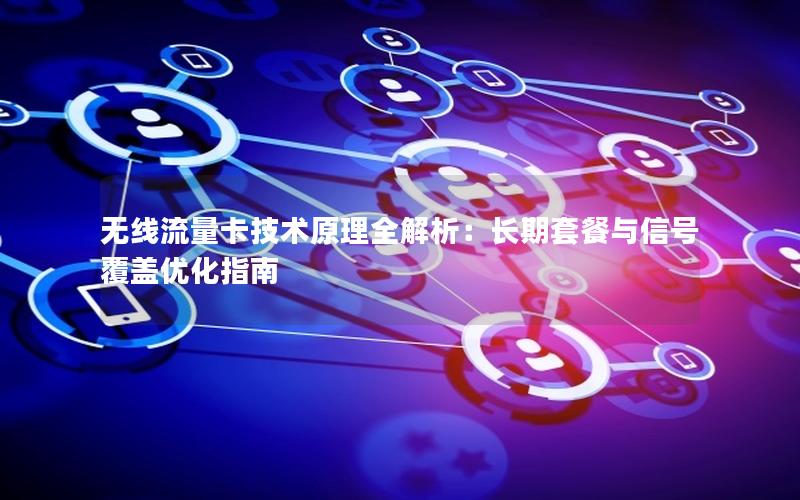 无线流量卡技术原理全解析：长期套餐与信号覆盖优化指南