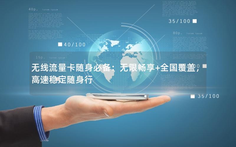 无线流量卡随身必备：无限畅享+全国覆盖，高速稳定随身行