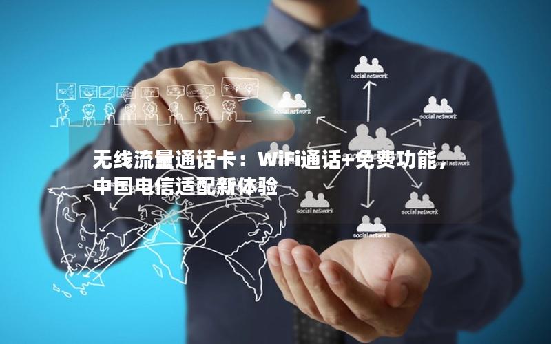 无线流量通话卡：WiFi通话+免费功能，中国电信适配新体验