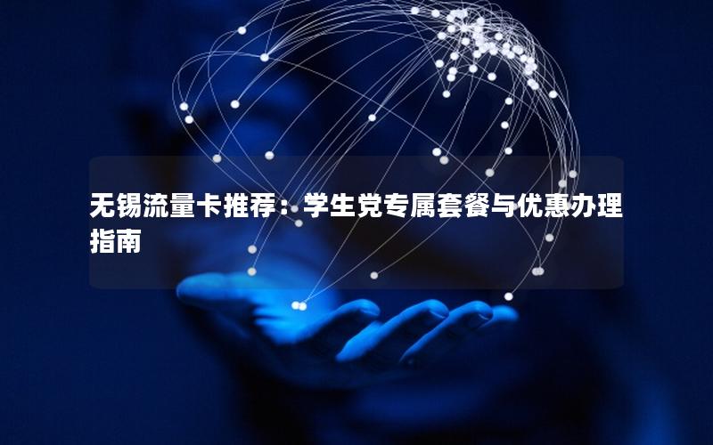 无锡流量卡推荐：学生党专属套餐与优惠办理指南