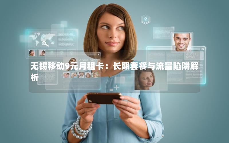 无锡移动9元月租卡：长期套餐与流量陷阱解析
